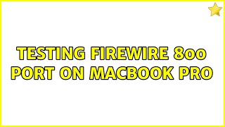 Testing Firewire 800 port on MacBook Pro (2 Solutions!!)