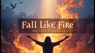 Fall Like Fire &ndash; Holy Spirit Come Alive - Kingdom Worship