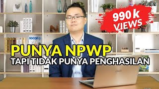 Kewajiban Wajib Pajak Yang Belum Memiliki Penghasilan Tapi Sudah Punya NPWP. Konsultan Pajak Jakarta