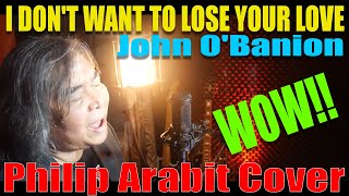 I DON'T WANT TO LOSE YOUR LOVE - John O'Banion (Philip Arabit Cover)