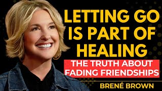 Not All Friendships Last Forever &mdash; And That&rsquo;s Okay | Bren&eacute; Brown