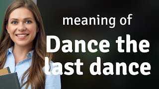 Dance the Last Dance: Unveiling its Meaning