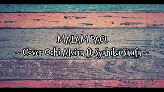 Malam Pagi ~ Cover by Ochi Alvira ft Syahiba Saufa + Lirik
