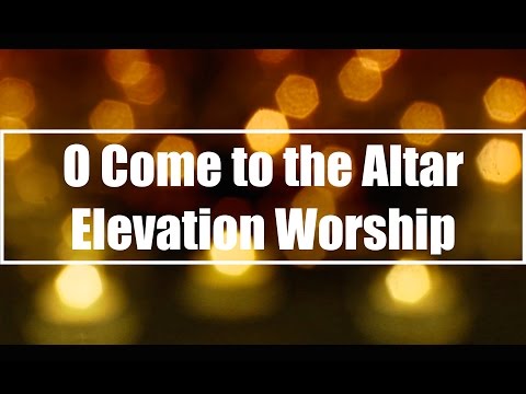 O Come to the Altar - Elevation Worship (Lyrics)