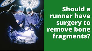 Should a runner have surgery to remove bone fragments