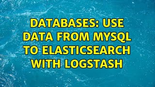 Databases: Use data from Mysql to ElasticSearch with Logstash
