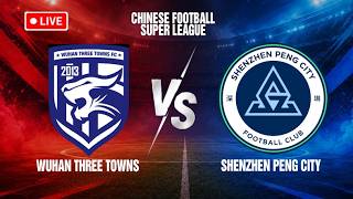 🔴 LIVE Wuhan Three Towns vs Shenzhen Peng City| Chinese Football Super League