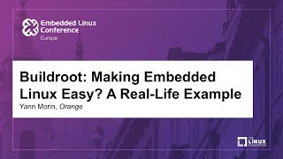 Buildroot: Making Embedded Linux Easy? A Real-Life Example - Yann Morin, Orange
