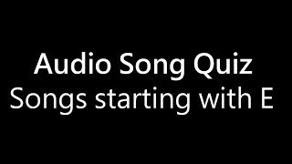 Songs starting with E [Clip Quiz]