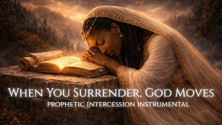 When You Surrender, God Moves | Intercessory Prayer Instrumental Music | Meditation