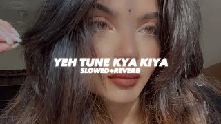 Yeh Tune Kya Kiya (Slowed And Revrb) - Ishwar Kumar 