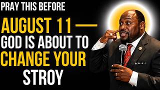 PRAY THIS BEFORE AUGUST 11 &mdash; GOD IS ABOUT TO CHANGE YOUR STORY