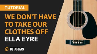 How to play WE DON'T HAVE TO TAKE OUR CLOTHES OFF by ELLA EYRE - Acoustic GUITAR LESSON