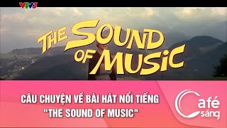 C&Acirc;U CHUYỆN VỀ B&Agrave;I H&Aacute;T NỔI TIẾNG "THE SOUND OF MUSIC" | CAFE S&Aacute;NG VỚI VTV3