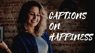 Captions On Happiness | Happiness Captions For Instagram | Happiness Instagram Captions