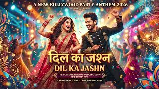 Dil Ka Jashn Hindi DJ Wedding Song 2026 Bollywood Party Anthem - Non Film Songs