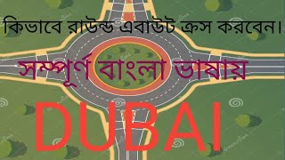 কিভাবে রাউন্ড এবাউট  ক্রস করতে হয়। সম্পূর্ণ বাংলা ভাষায়। How to cross round about in Bangla . UAE