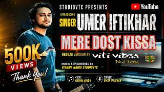 MERE DOST KISSA .. REGGAE VERSION BY VITI VIBES .. SINGER UMER IFTIKHAR