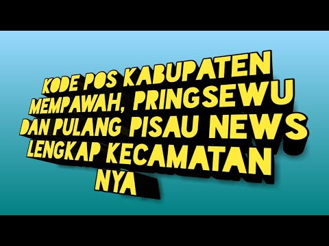 KODE POS KABUPATEN  MEMPAWAH,PRINGSEWU DAN PULANG PISAU NEWS LENGAKAP KECAMATANNYA
