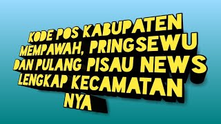 KODE POS KABUPATEN  MEMPAWAH,PRINGSEWU DAN PULANG PISAU NEWS LENGAKAP KECAMATANNYA