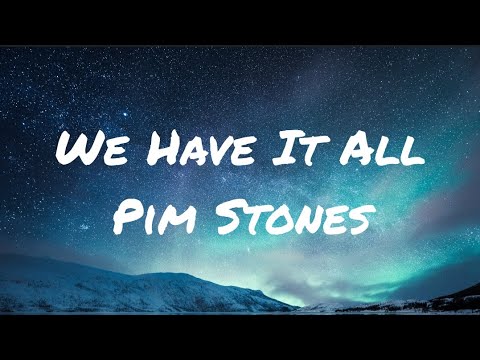 We Have It All Pim Stones Lyrics