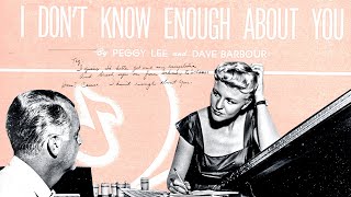 I Don't Know Enough About You - Peggy Lee