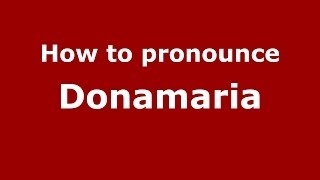 How to pronounce Donamaria (Spanish/Spain) - PronounceNames.com