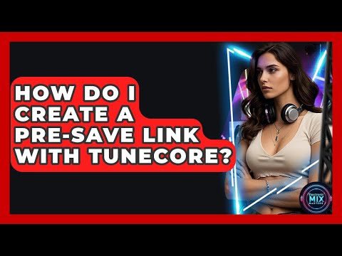 How Do I Create A Pre-save Link With TuneCore? - Electronic Mix Masters