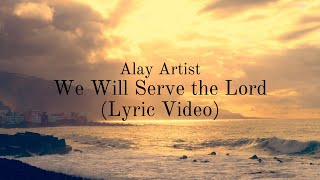Alay Artist - We Will Serve the Lord (Lyric Video)