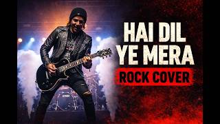 Hai Dil Ye Mera &ndash; Powerful Rock Cover | Hindi Rock Version (Rocky)