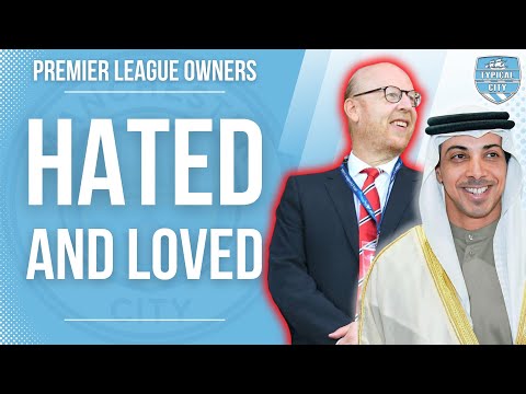THE GLAZERS & SHEIKH MANSOUR: THE MOST HATED & LOVED PREMIER LEAGUE CLUB OWNERS