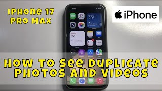 How to See Duplicate Photos and Videos on iPhone 17 Pro Max