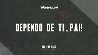 [Oração do Dia] Dependo de Ti, Pai!