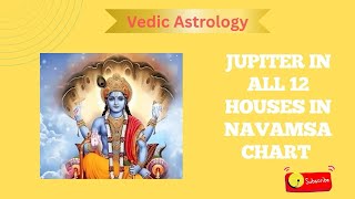 How Jupiter Shapes Your Destiny in the Navamsa Chart  (All 12 Houses)