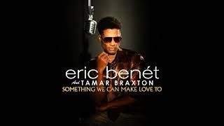 Eric Benet Something We Can Make Love To ft Tamar Braxton @EricBenetTV @TamarBraxtonBoo