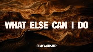 WHAT ELSE CAN I DO | QUAY WORSHIP (LYRIC VIDEO)