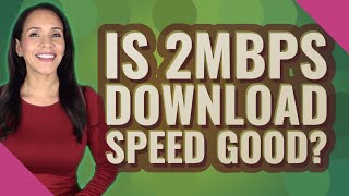 Is 2mbps download speed good?