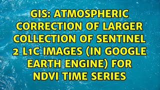 Atmospheric correction of larger collection of Sentinel 2 L1C images (in Google Earth Engine)...