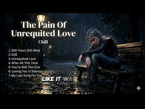 The Pain Of Unrequited Love | Sad Love Songs Compilation