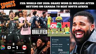 FIFA WORLD CUP 2026: DRAKE WINS $1 MILLION AFTER BETTING ON CANADA TO BEAT SOUTH AFRICA