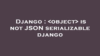 Django :  object  is not JSON serializable django