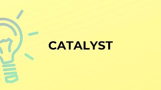 What is the meaning of the word CATALYST?