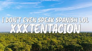XXXTENTACION - I don&rsquo;t even speak spanish lol (Lyrics)