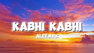 Kabhi Kabhi (Lyric) - Aleemrk