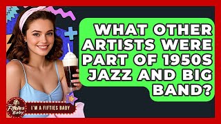 What Other Artists Were Part Of 1950s Jazz And Big Band? - Im a 50s Baby
