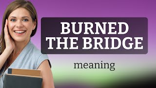 Burning Bridges: Understanding a Common English Idiom