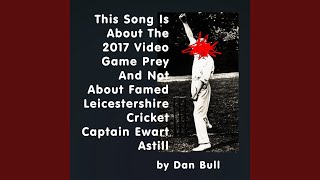 This Song Is About the 2017 Video Game Prey and Not About Famed Leicestershire Cricket Captain Ewart Astill - Dan Bull