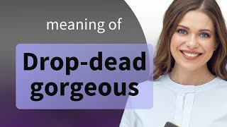 Unveiling the Charm: Understanding "Drop-dead Gorgeous"