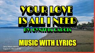 YOUR LOVE IS ALL I NEED - BY CYNTHIA GARCIA || MUSIC WITH LYRICS