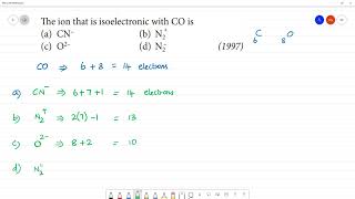 The ion that is isoelectronic with CO is(a) CN– (b) N2+(c) O2– (d) N2– (1997)